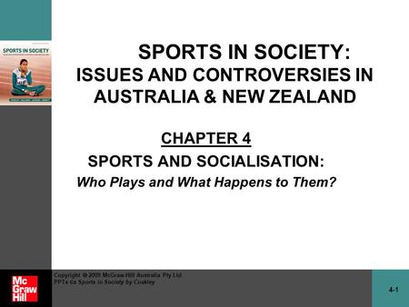 4-1 Copyright  2009 McGraw-Hill Australia Pty Ltd PPTs t/a Sports in Society by Coakley SPORTS IN SOCIETY: ISSUES AND CONTROVERSIES IN AUSTRALIA & NEW.