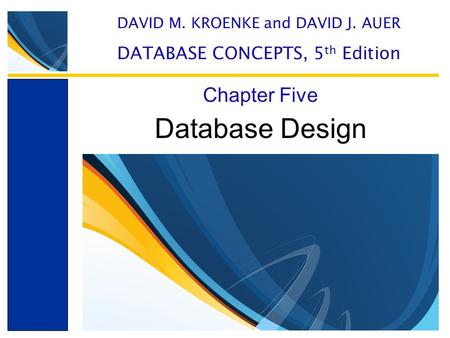 Database Design Chapter Five DAVID M. KROENKE and DAVID J. AUER DATABASE CONCEPTS, 5 th Edition.