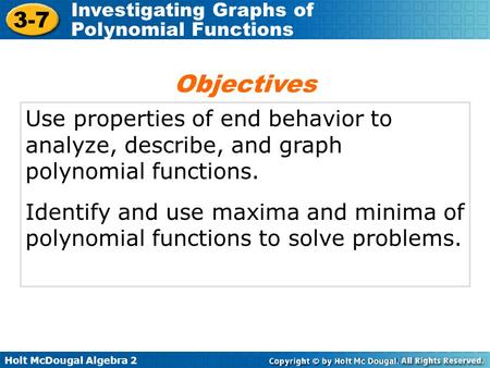 Objectives Use properties of end behavior to analyze, describe, and graph polynomial functions. Identify and use maxima and minima of polynomial functions.