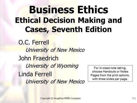Copyright © Houghton Mifflin Company7-1 O.C. Ferrell University of New Mexico John Fraedrich University of Wyoming Linda Ferrell University of New Mexico.
