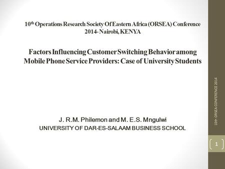 10 th Operations Research Society Of Eastern Africa (ORSEA) Conference 2014- Nairobi, KENYA Factors Influencing Customer Switching Behavior among Mobile.
