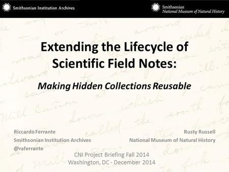 Extending the Lifecycle of Scientific Field Notes: Making Hidden Collections Reusable Riccardo Ferrante Smithsonian Institution Rusty.