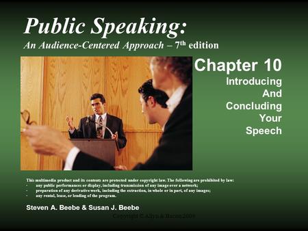 Copyright © Allyn & Bacon 2009 Public Speaking: An Audience-Centered Approach – 7 th edition Chapter 10 Introducing And Concluding Your Speech This multimedia.