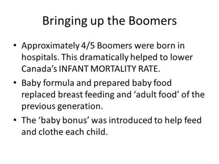 Bringing up the Boomers Approximately 4/5 Boomers were born in hospitals. This dramatically helped to lower Canada’s INFANT MORTALITY RATE. Baby formula.