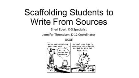 Scaffolding Students to Write From Sources Sheri Ebert, K-3 Specialist Jennifer Throndsen, K-12 Coordinator USOE.