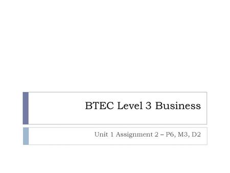BTEC Level 3 Business Unit 1 Assignment 2 – P6, M3, D2.