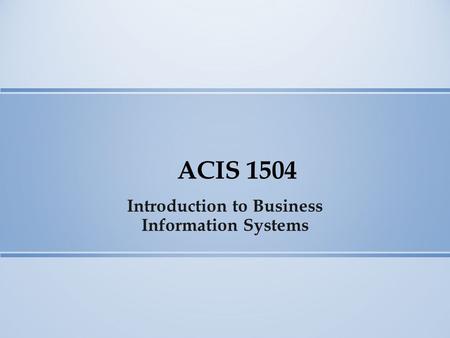 ACIS 1504 Introduction to Business Information Systems.
