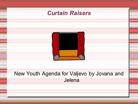 Curtain Raisers New Youth Agenda for Valjevo by Jovana and Jelena.