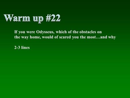 If you were Odysseus, which of the obstacles on the way home, would of scared you the most…and why 2-3 lines.