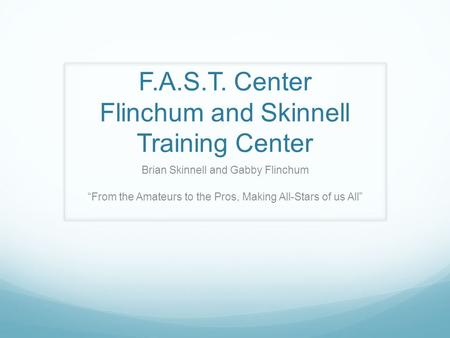 F.A.S.T. Center Flinchum and Skinnell Training Center Brian Skinnell and Gabby Flinchum “From the Amateurs to the Pros, Making All-Stars of us All”