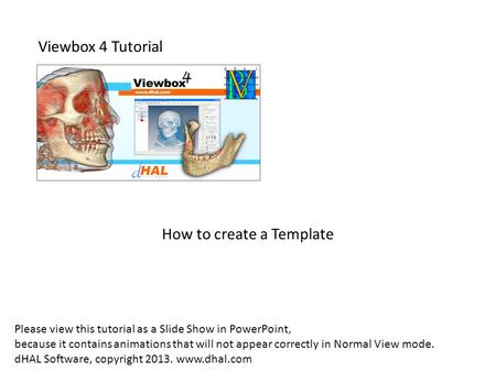 Viewbox 4 Tutorial How to create a Template Please view this tutorial as a Slide Show in PowerPoint, because it contains animations that will not appear.