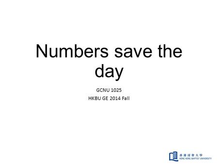 Numbers save the day GCNU 1025 HKBU GE 2014 Fall.