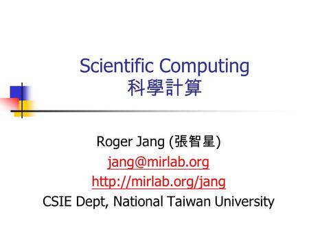 Scientific Computing 科學計算 Roger Jang ( 張智星 )  CSIE Dept, National Taiwan University.