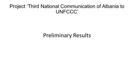 Project ‘Third National Communication of Albania to UNFCCC’ Preliminary Results.