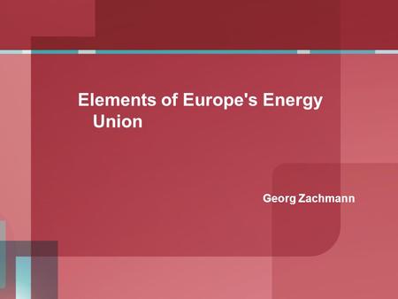 Elements of Europe's Energy Union Georg Zachmann.
