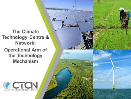 The Climate Technology Centre & Network: Operational Arm of the Technology Mechanism.