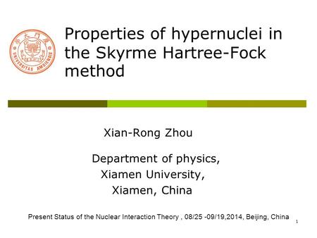 1 Properties of hypernuclei in the Skyrme Hartree-Fock method Xian-Rong Zhou Department of physics, Xiamen University, Xiamen, China Present Status of.