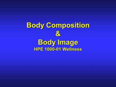 Body Composition & Body Image HPE 1000-01 Wellness.