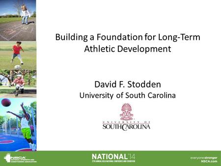 Building a Foundation for Long-Term Athletic Development David F. Stodden University of South Carolina.