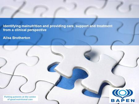 YOUR LOGO Identifying malnutrition and providing care, support and treatment from a clinical perspective Ailsa Brotherton.