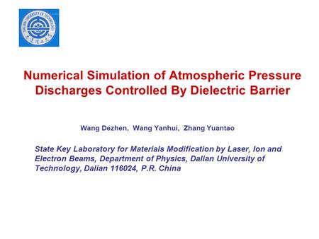 Numerical Simulation of Atmospheric Pressure Discharges Controlled By Dielectric Barrier Wang Dezhen, Wang Yanhui, Zhang Yuantao State Key Laboratory.