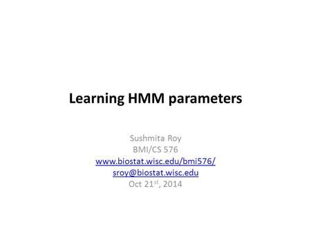 Learning HMM parameters Sushmita Roy BMI/CS 576  Oct 21 st, 2014.