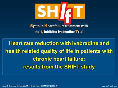 S ystolic H eart failure treatment with the I f inhibitor ivabradine T rial Heart rate reduction with ivabradine and health related quality of life in.