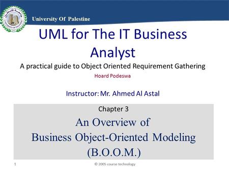 © 2005 course technology1 1 1 University Of Palestine UML for The IT Business Analyst A practical guide to Object Oriented Requirement Gathering Hoard.