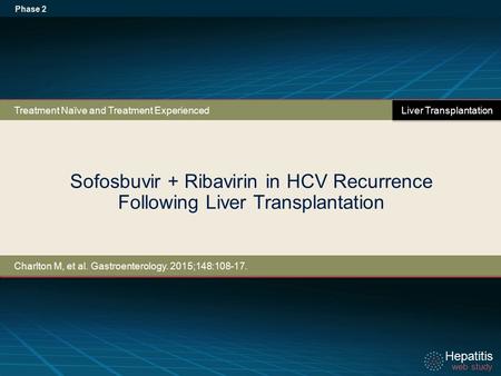 Hepatitis web study Hepatitis web study Sofosbuvir + Ribavirin in HCV Recurrence Following Liver Transplantation Phase 2 Charlton M, et al. Gastroenterology.