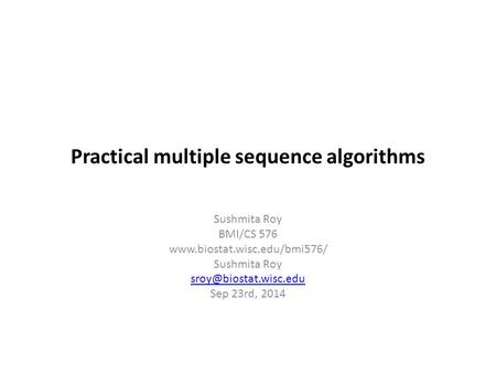 Practical multiple sequence algorithms Sushmita Roy BMI/CS 576  Sushmita Roy Sep 23rd, 2014.
