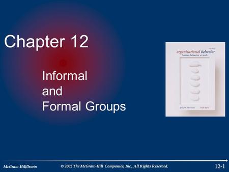 McGraw-Hill/Irwin © 2002 The McGraw-Hill Companies, Inc., All Rights Reserved. 12-1 Chapter 12 Informal and Formal Groups.