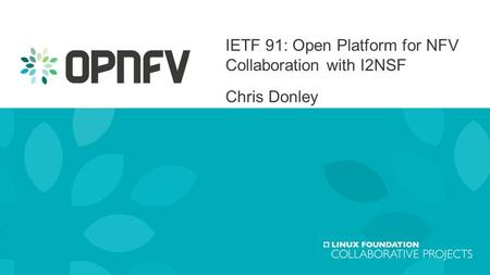 IETF 91: Open Platform for NFV Collaboration with I2NSF Chris Donley 1.