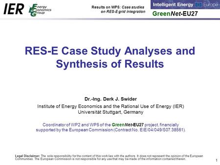 GreenNet-EU27 Results on WP5: Case studies on RES-E grid integration 1 RES-E Case Study Analyses and Synthesis of Results Dr.-Ing. Derk J. Swider Institute.