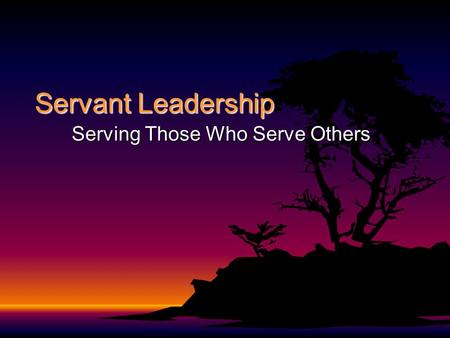 Servant Leadership Serving Those Who Serve Others.