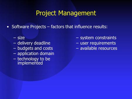 Project Management Software Projects – factors that influence results: –size –delivery deadline –budgets and costs –application domain –technology to be.