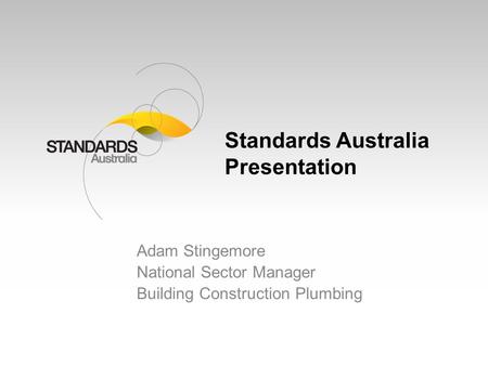 Standards Australia Presentation Adam Stingemore National Sector Manager Building Construction Plumbing.