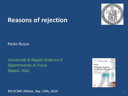 Reasons of rejection Paolo Russo Università di Napoli Federico II Dipartimento di Fisica Napoli, Italy 8th ECMP, Athens, Sep. 13th, 2014 1.