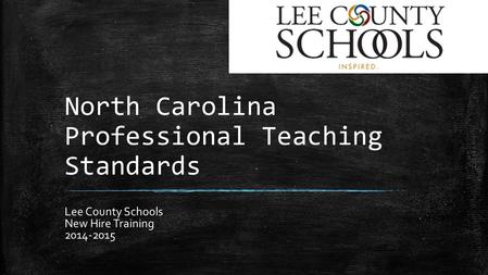 North Carolina Professional Teaching Standards Lee County Schools New Hire Training 2014-2015.
