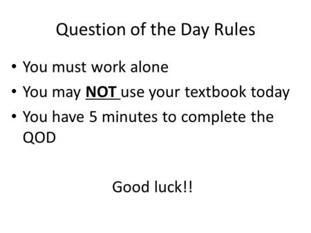 Question of the Day Rules You must work alone You may NOT use your textbook today You have 5 minutes to complete the QOD Good luck!!