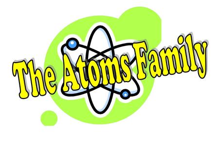 The Atoms Family.