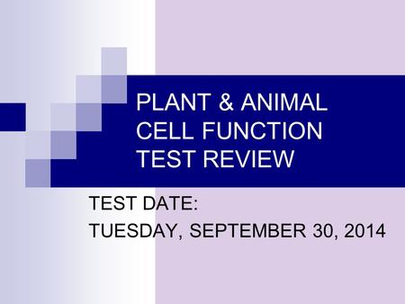 PLANT & ANIMAL CELL FUNCTION TEST REVIEW TEST DATE: TUESDAY, SEPTEMBER 30, 2014.
