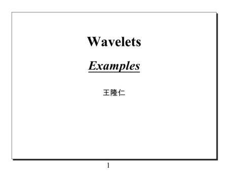 1 Wavelets Examples 王隆仁. 2 Contents o Introduction o Haar Wavelets o General Order B-Spline Wavelets o Linear B-Spline Wavelets o Quadratic B-Spline Wavelets.
