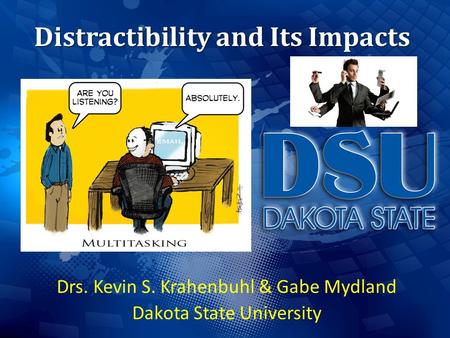 Distractibility and Its Impacts Drs. Kevin S. Krahenbuhl & Gabe Mydland Dakota State University.