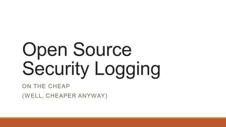 Open Source Security Logging ON THE CHEAP (WELL, CHEAPER ANYWAY)