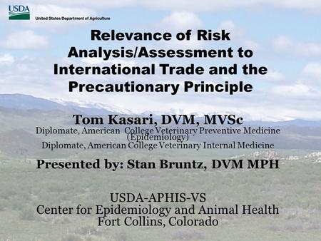 Relevance of Risk Analysis/Assessment to International Trade and the Precautionary Principle Tom Kasari, DVM, MVSc Diplomate, American College Veterinary.