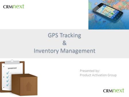 GPS Tracking & Inventory Management GPS Tracking & Inventory Management Presented by: Product Activation Group.