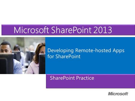 Microsoft ® Official Course Developing Remote-hosted Apps for SharePoint Microsoft SharePoint 2013 SharePoint Practice.