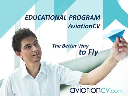 EDUCATIONAL PROGRAM AviationCV The Better Way to Fly.