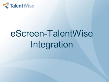 EScreen-TalentWise Integration. Two types of eScreen integrations are available: Automatic Scheduling - For customers who will conduct all tests in the.