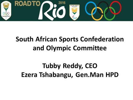 South African Sports Confederation and Olympic Committee Tubby Reddy, CEO Ezera Tshabangu, Gen.Man HPD.